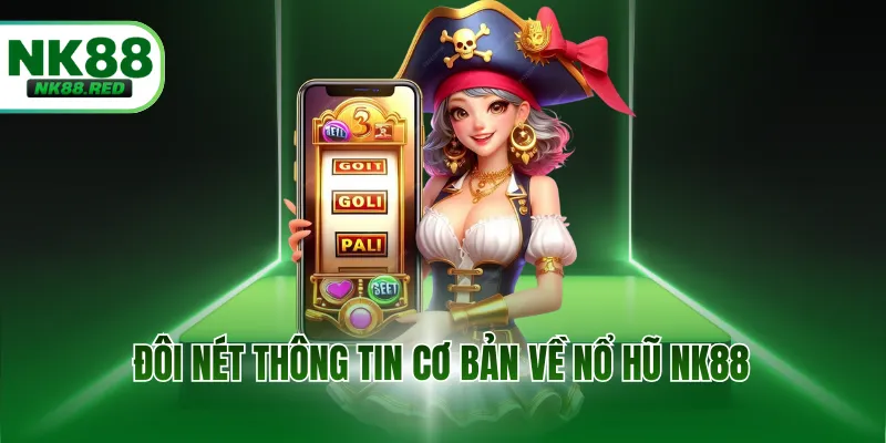 Đôi nét thông tin cơ bản về nổ hũ NK88