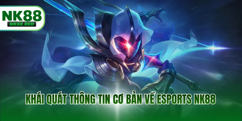 Khái quát thông tin cơ bản về Esports NK88