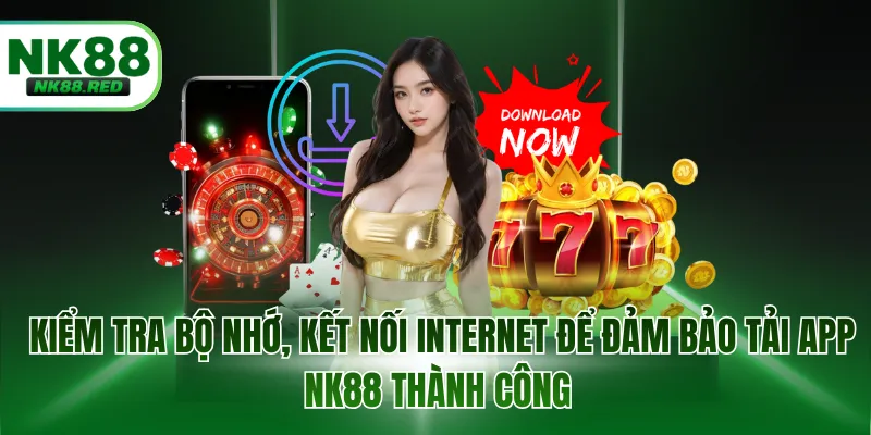 Kiểm tra bộ nhớ, kết nối Internet để đảm bảo tải app NK88 thành công
