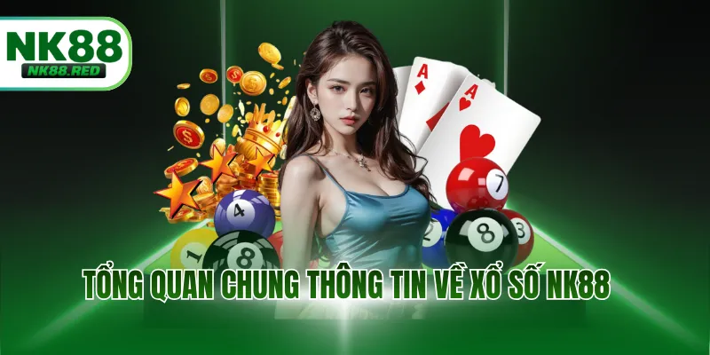 Tổng quan chung thông tin về xổ số NK88